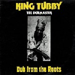 King Tubby The Dubmaster : Dub From The Roots