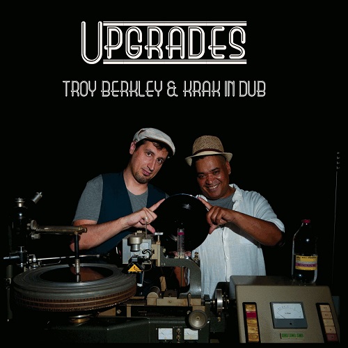Troy Berkley & Krak In Dub : Upgrades | LP / 33T  |  Dancehall / Nu-roots